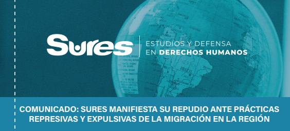 Sures manifiesta su repudio ante prácticas represivas y expulsivas de la migración en la región